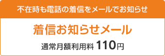 不在時も電話の着信をメールでお知らせ 着信お知らせメール 通常月額利用料110円
